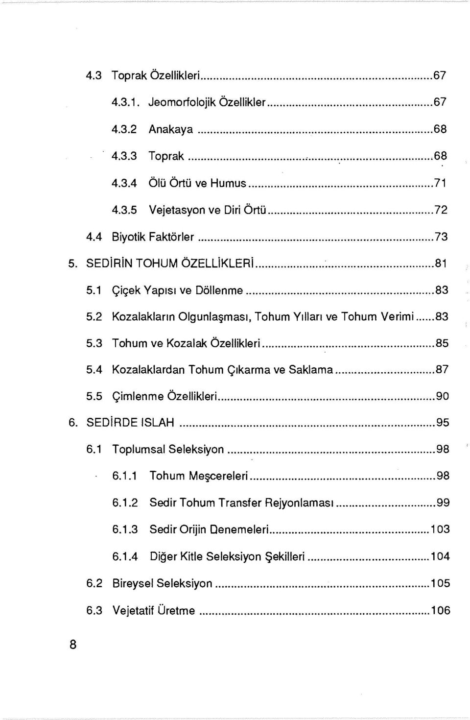 .. 85 5.4 Kozafaktardan Tohum Çıkarma ve Saklama... 87 5.5 Çimlenme Özellikleri... 90 6. SEDiRDE ISLAH... 95 6.1 Toplumsal Seleksiyon... 98 6.1.1 Tohum Meşcereleri... 98 6.1.2 Sedir Tohum Transfer Rejyonlaması.