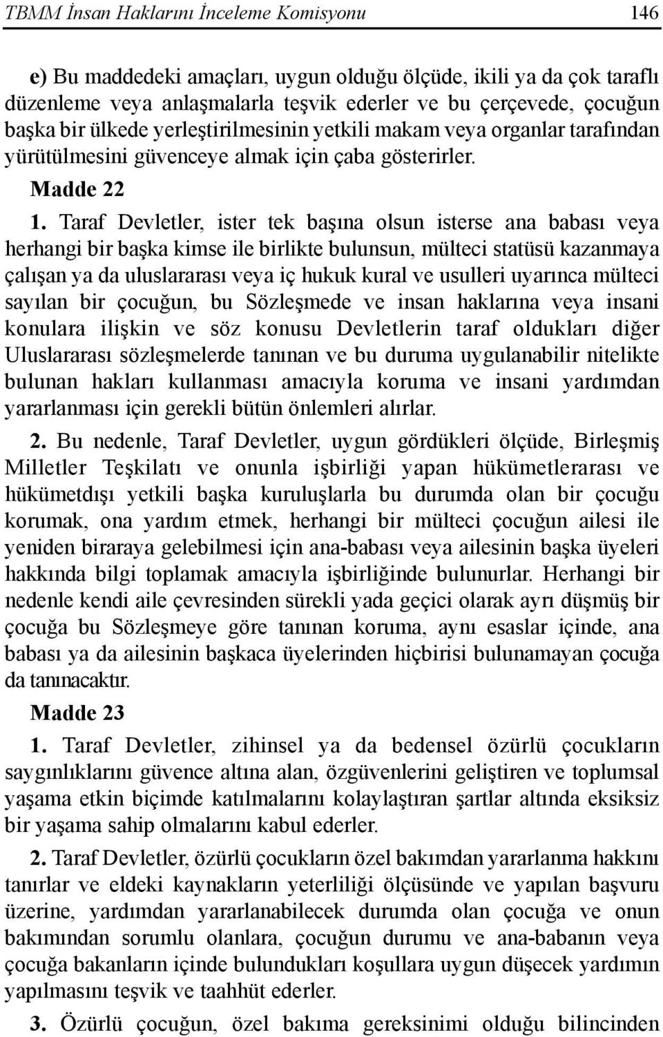 Taraf Devletler, ister tek başõna olsun isterse ana babasõ veya herhangi bir başka kimse ile birlikte bulunsun, mülteci statüsü kazanmaya çalõşan ya da uluslararasõ veya iç hukuk kural ve usulleri