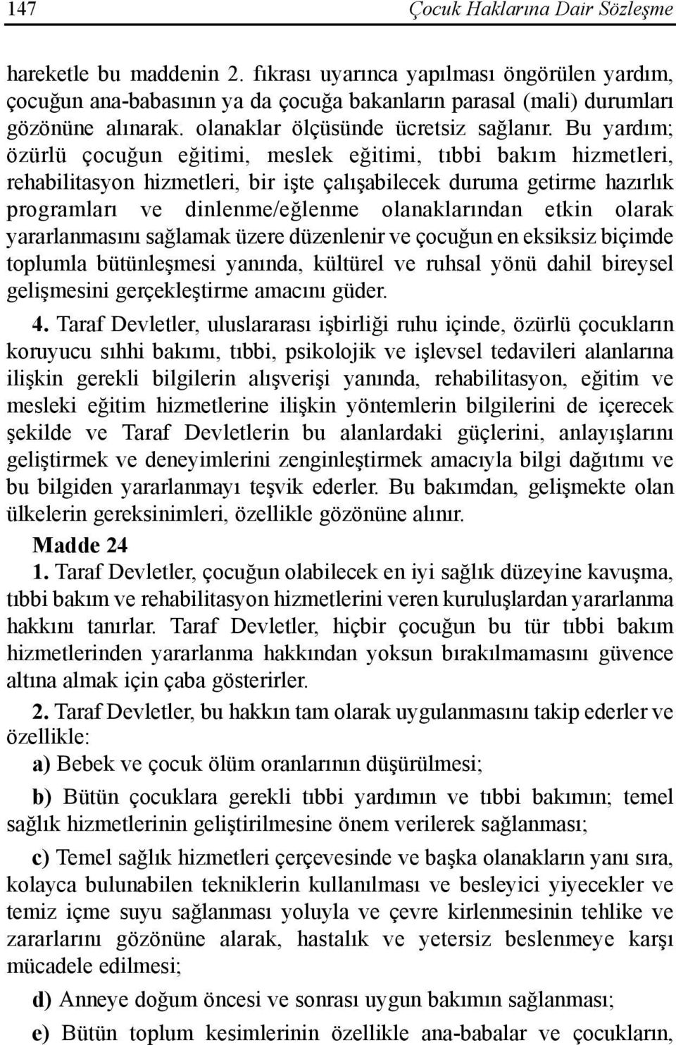 Bu yardõm; özürlü çocuğun eğitimi, meslek eğitimi, tõbbi bakõm hizmetleri, rehabilitasyon hizmetleri, bir işte çalõşabilecek duruma getirme hazõrlõk programlarõ ve dinlenme/eğlenme olanaklarõndan