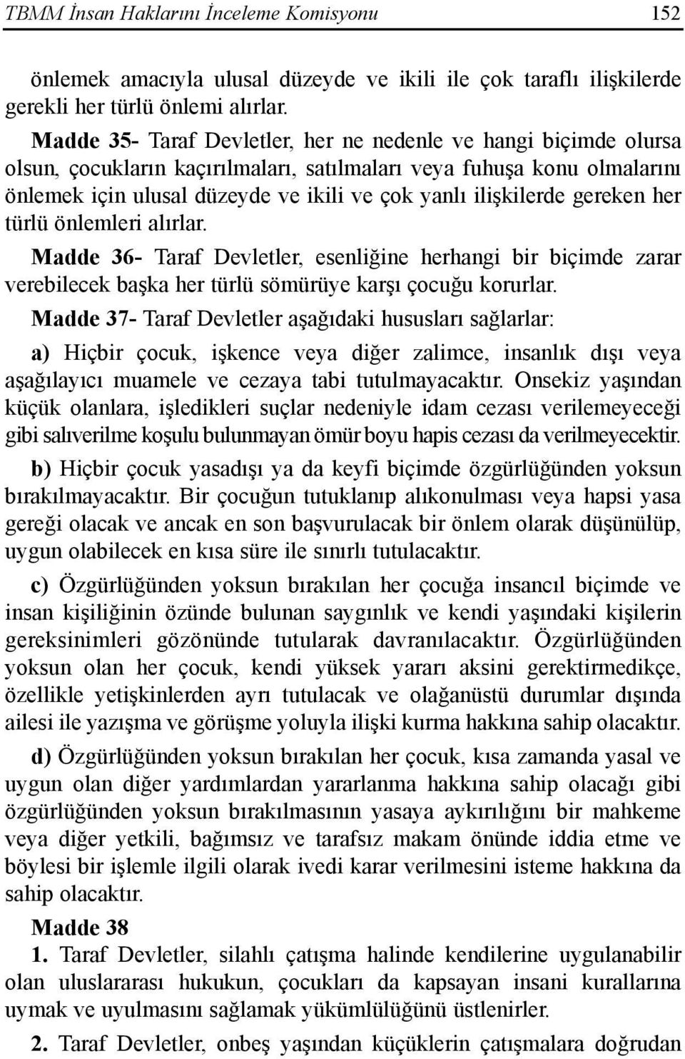 ilişkilerde gereken her türlü önlemleri alõrlar. Madde 36- Taraf Devletler, esenliğine herhangi bir biçimde zarar verebilecek başka her türlü sömürüye karşõ çocuğu korurlar.