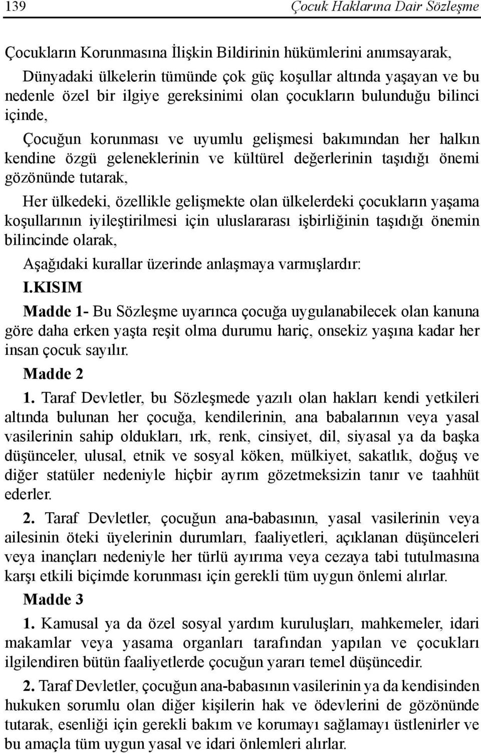 tutarak, Her ülkedeki, özellikle gelişmekte olan ülkelerdeki çocuklarõn yaşama koşullarõnõn iyileştirilmesi için uluslararasõ işbirliğinin taşõdõğõ önemin bilincinde olarak, Aşağõdaki kurallar