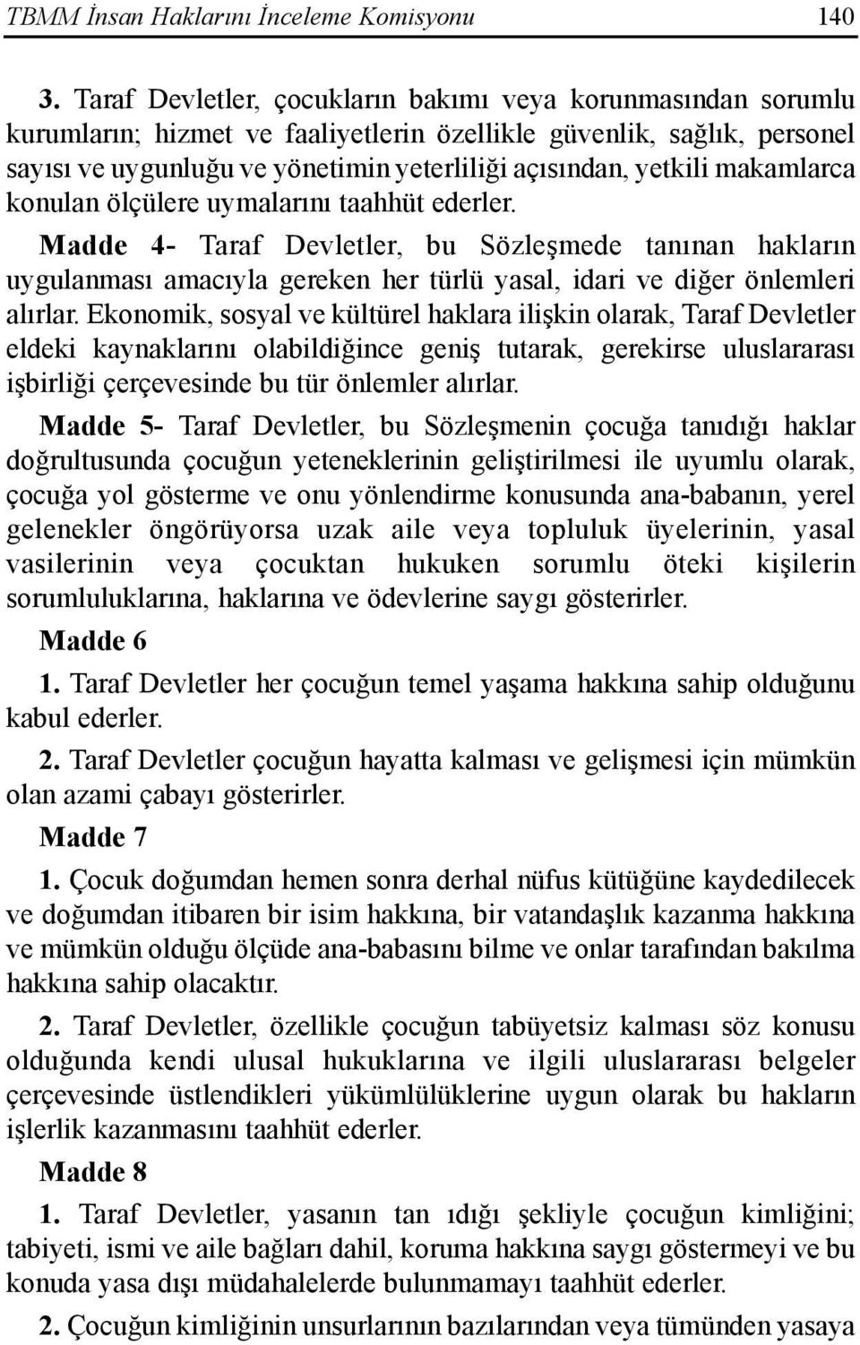 makamlarca konulan ölçülere uymalarõnõ taahhüt ederler. Madde 4- Taraf Devletler, bu Sözleşmede tanõnan haklarõn uygulanmasõ amacõyla gereken her türlü yasal, idari ve diğer önlemleri alõrlar.