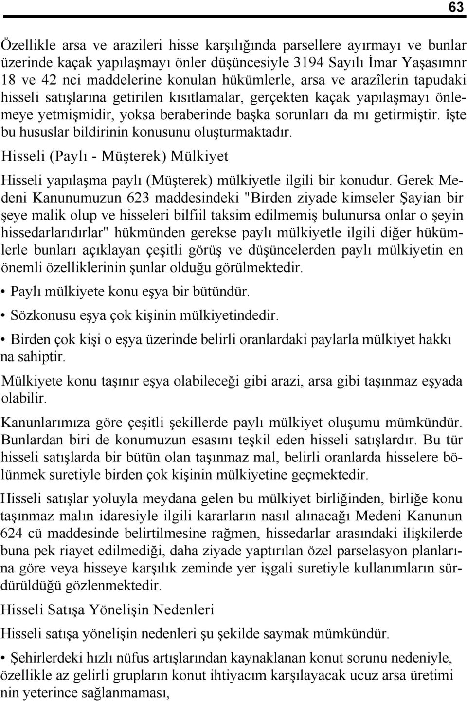 îşte bu hususlar bildirinin konusunu oluşturmaktadır. Hisseli (Paylı - Müşterek) Mülkiyet Hisseli yapılaşma paylı (Müşterek) mülkiyetle ilgili bir konudur.