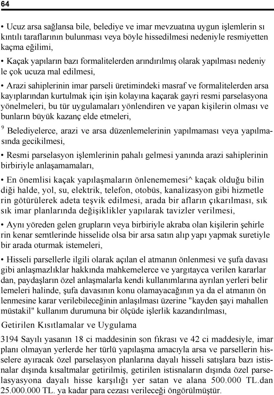 kaçarak gayri resmi parselasyona yönelmeleri, bu tür uygulamaları yönlendiren ve yapan kişilerin olması ve bunların büyük kazanç elde etmeleri, 9 Belediyelerce, arazi ve arsa düzenlemelerinin