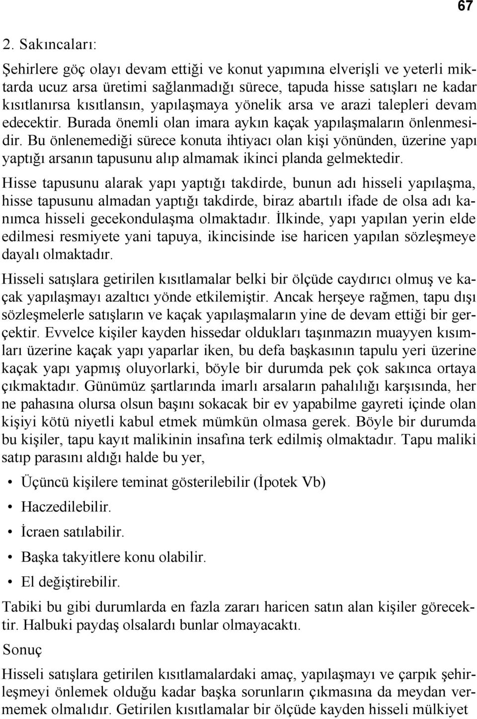 Bu önlenemediği sürece konuta ihtiyacı olan kişi yönünden, üzerine yapı yaptığı arsanın tapusunu alıp almamak ikinci planda gelmektedir.