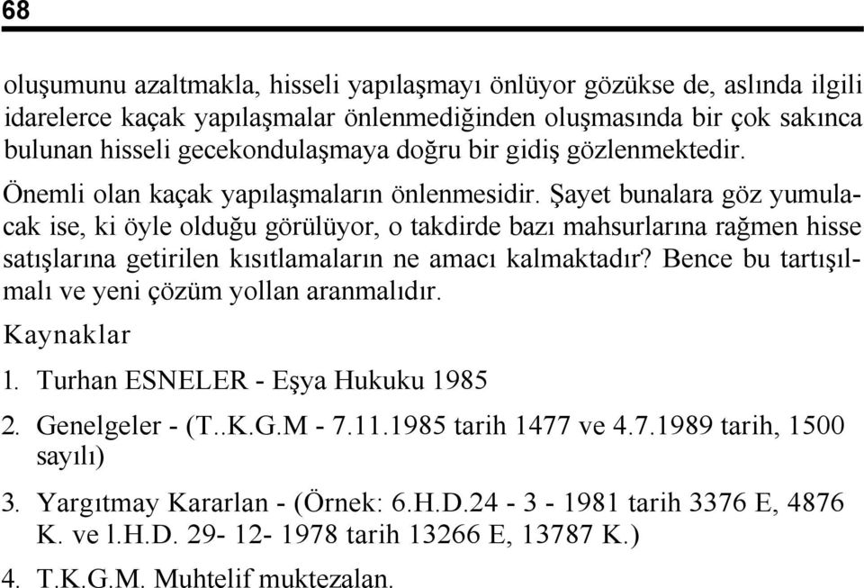 Şayet bunalara göz yumulacak ise, ki öyle olduğu görülüyor, o takdirde bazı mahsurlarına rağmen hisse satışlarına getirilen kısıtlamaların ne amacı kalmaktadır?