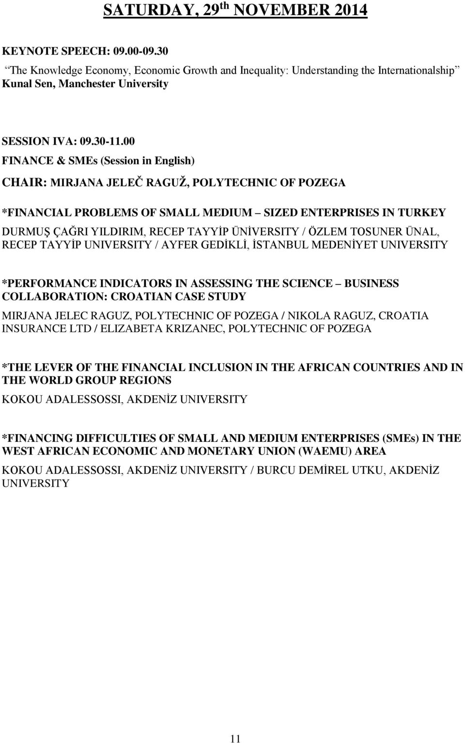 00 FINANCE & SMEs (Session in English) CHAIR: MIRJANA JELEČ RAGUŽ, POLYTECHNIC OF POZEGA *FINANCIAL PROBLEMS OF SMALL MEDIUM SIZED ENTERPRISES IN TURKEY DURMUŞ ÇAĞRI YILDIRIM, RECEP TAYYİP ÜNİVERSITY