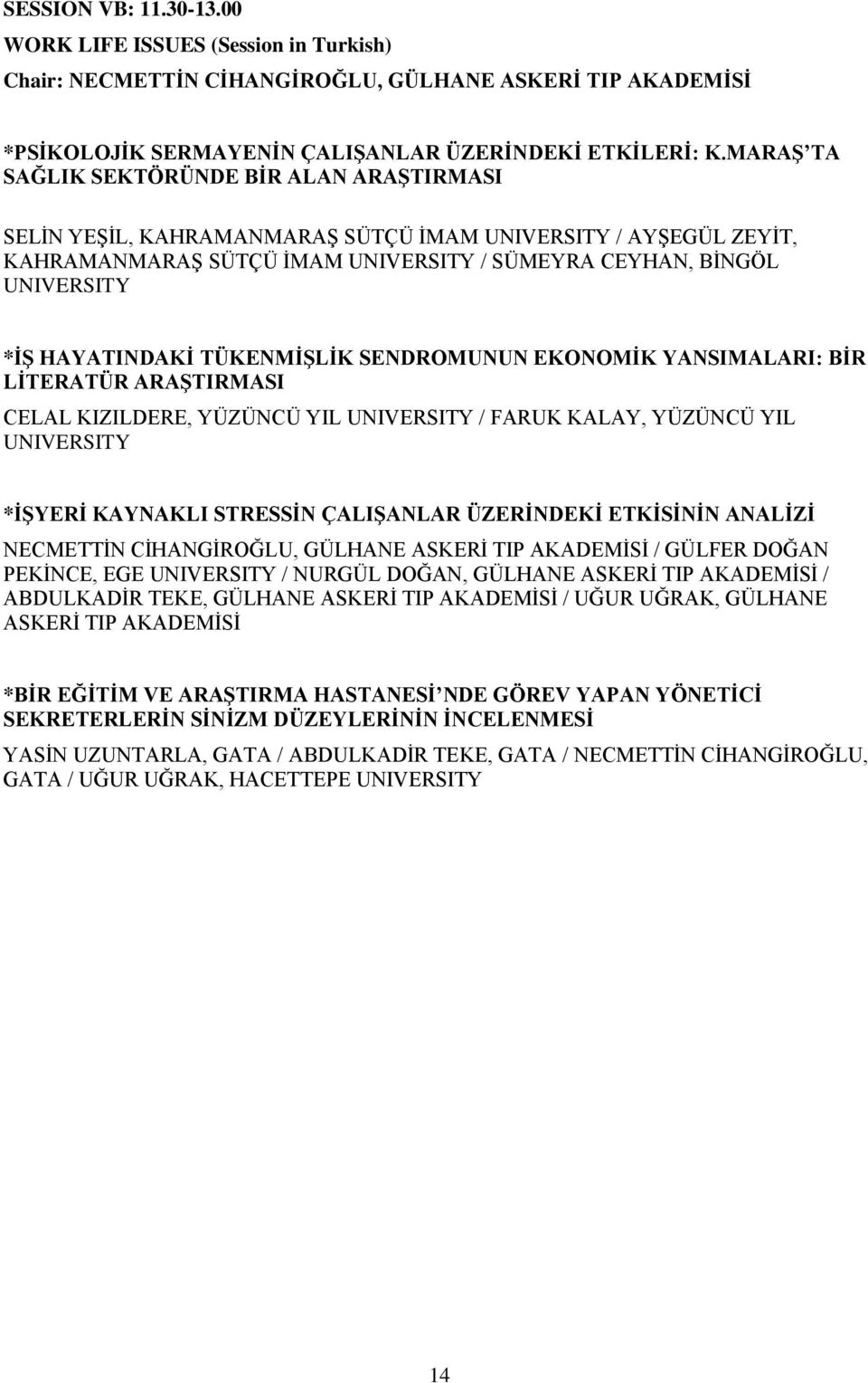 EKONOMİK YANSIMALARI: BİR LİTERATÜR ARAŞTIRMASI CELAL KIZILDERE, YÜZÜNCÜ YIL / FARUK KALAY, YÜZÜNCÜ YIL *İŞYERİ KAYNAKLI STRESSİN ÇALIŞANLAR ÜZERİNDEKİ ETKİSİNİN ANALİZİ NECMETTİN CİHANGİROĞLU,