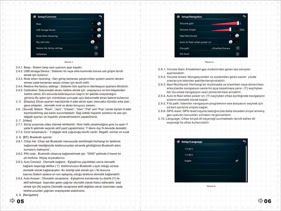 4. Restore the factory settings : Sistemin tüm ayarlarını fabrikasyon ayarlara döndürür. 2.4.5. Calibration: Dokunmatik ekranı kalibre etmek için onaylayınız ve tüm köşelerden kalibre ediniz.