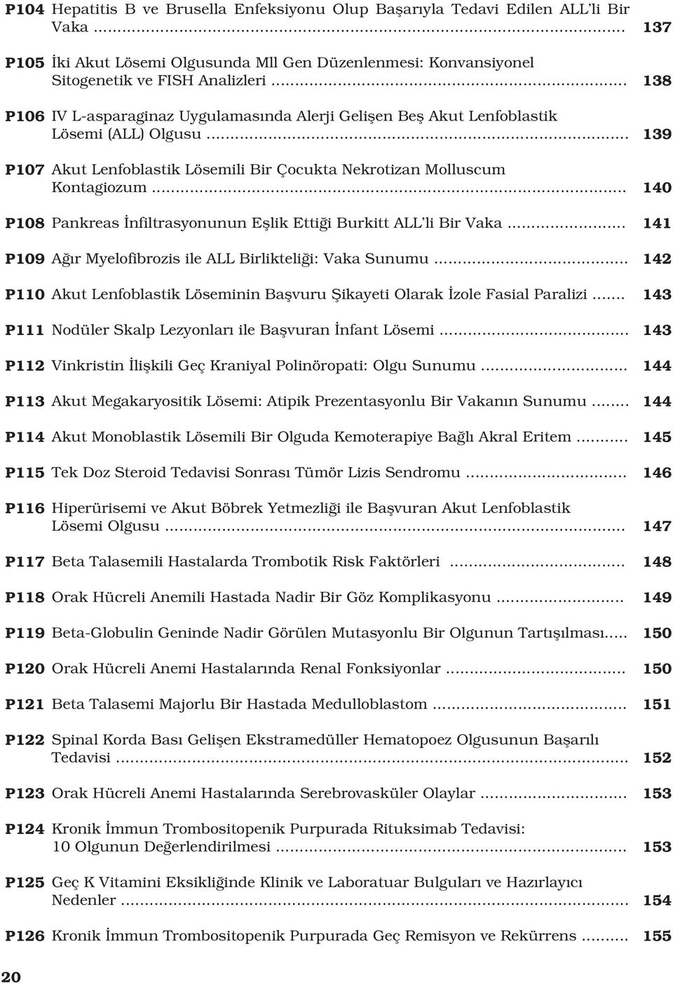 .. 137 138 139 140 P108 P109 P110 P111 P112 P113 P114 P115 Pankreas nfiltrasyonunun Efllik Etti i Burkitt ALL li Bir Vaka... A r Myelofibrozis ile ALL Birlikteli i: Vaka Sunumu.