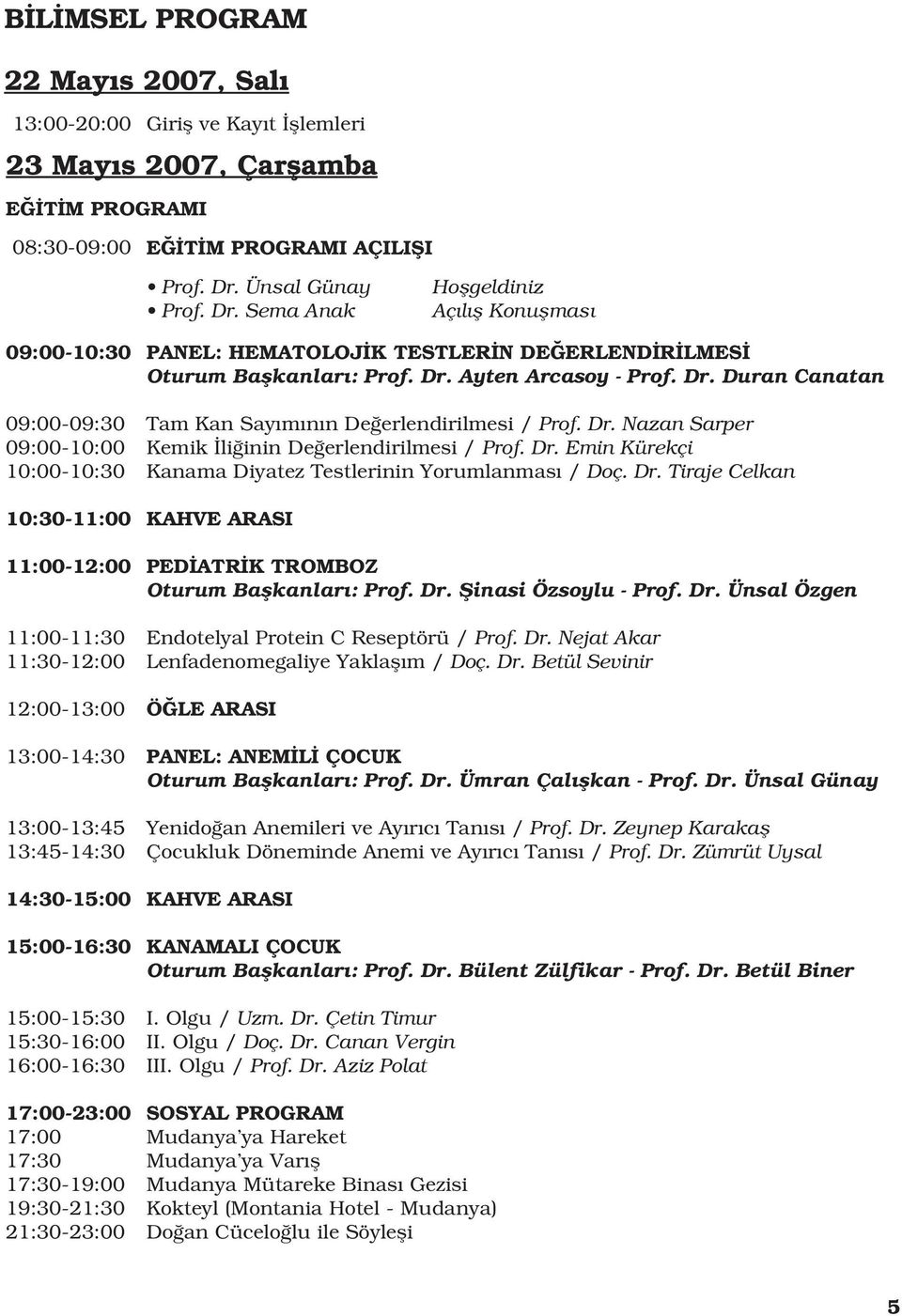 Sema Anak Hoflgeldiniz Aç l fl Konuflmas 09:00-10:30 PANEL: HEMATOLOJ K TESTLER N DE ERLEND R LMES Oturum Baflkanlar : Prof. Dr.