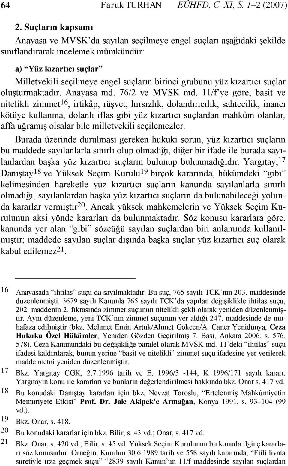 grubunu yüz kızartıcı suçlar oluşturmaktadır. Anayasa md. 76/2 ve MVSK md.