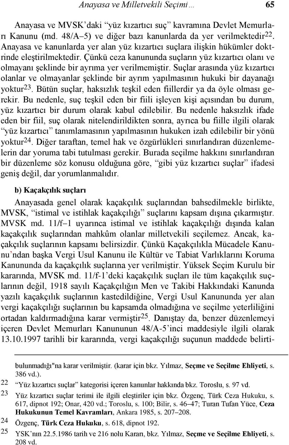 Suçlar arasında yüz kızartıcı olanlar ve olmayanlar şeklinde bir ayrım yapılmasının hukuki bir dayanağı yoktur 23. Bütün suçlar, haksızlık teşkil eden fiillerdir ya da öyle olması gerekir.