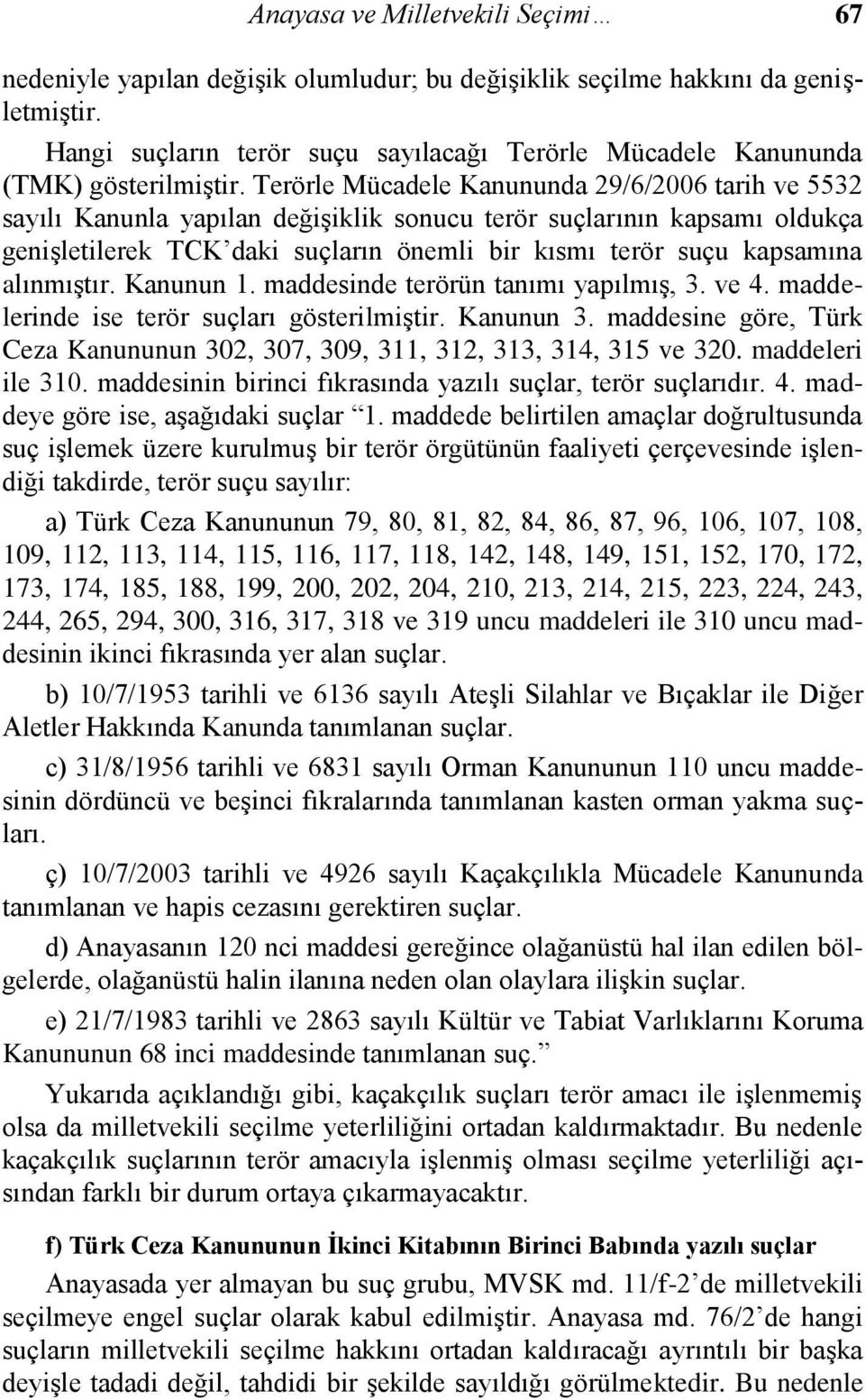 Terörle Mücadele Kanununda 29/6/2006 tarih ve 5532 sayılı Kanunla yapılan değişiklik sonucu terör suçlarının kapsamı oldukça genişletilerek TCK daki suçların önemli bir kısmı terör suçu kapsamına