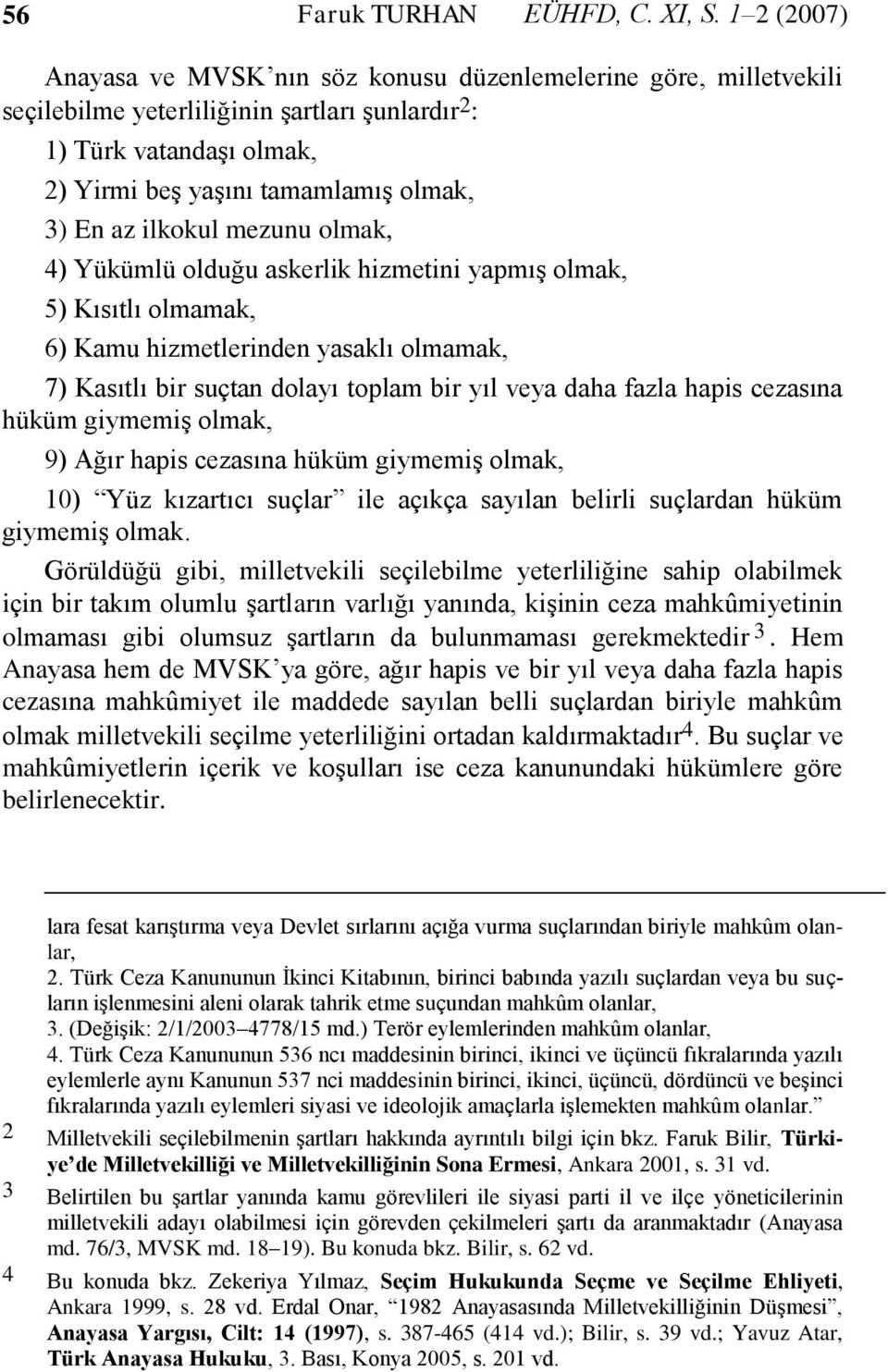 ilkokul mezunu olmak, 4) Yükümlü olduğu askerlik hizmetini yapmış olmak, 5) Kısıtlı olmamak, 6) Kamu hizmetlerinden yasaklı olmamak, 7) Kasıtlı bir suçtan dolayı toplam bir yıl veya daha fazla hapis