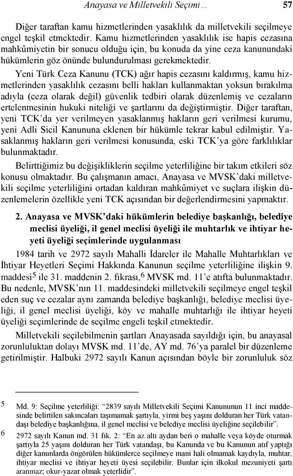 Yeni Türk Ceza Kanunu (TCK) ağır hapis cezasını kaldırmış, kamu hizmetlerinden yasaklılık cezasını belli hakları kullanmaktan yoksun bırakılma adıyla (ceza olarak değil) güvenlik tedbiri olarak