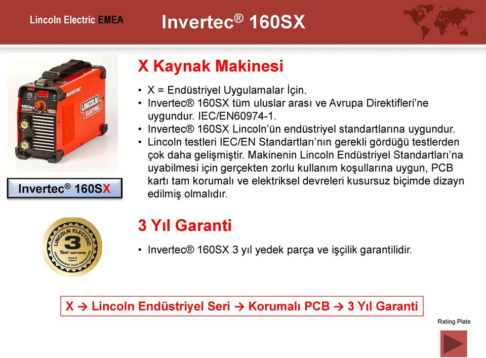 Makinenin Lincoln Endüstriyel Standartları na uyabilmesi için gerçekten zorlu kullanım koşullarına uygun, PCB kartı tam korumalı ve elektriksel devreleri