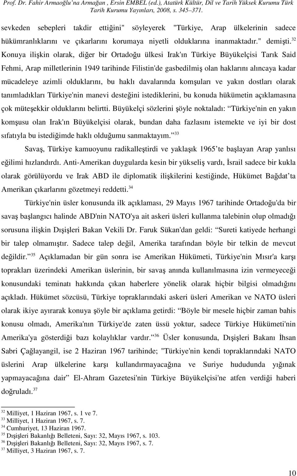 azimli olduklarını, bu haklı davalarında komşuları ve yakın dostları olarak tanımladıkları Türkiye'nin manevi desteğini istediklerini, bu konuda hükümetin açıklamasına çok müteşekkir olduklarını