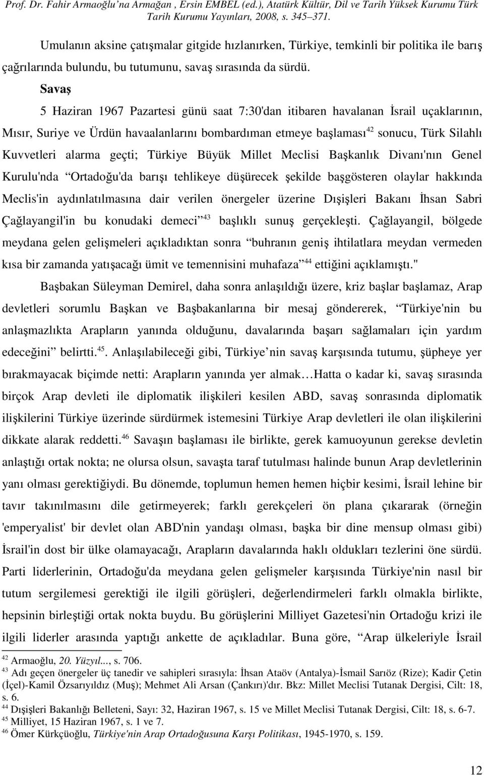 geçti; Türkiye Büyük Millet Meclisi Başkanlık Divanı'nın Genel Kurulu'nda Ortadoğu'da barışı tehlikeye düşürecek şekilde başgösteren olaylar hakkında Meclis'in aydınlatılmasına dair verilen önergeler