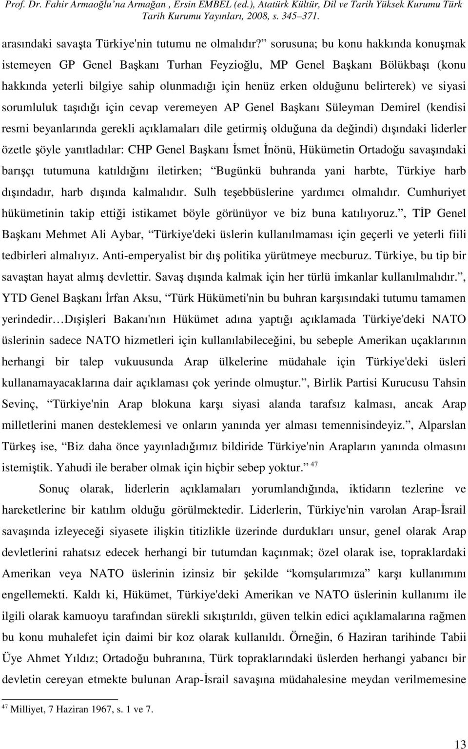 siyasi sorumluluk taşıdığı için cevap veremeyen AP Genel Başkanı Süleyman Demirel (kendisi resmi beyanlarında gerekli açıklamaları dile getirmiş olduğuna da değindi) dışındaki liderler özetle şöyle