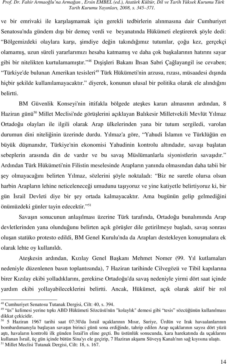 48 Dışişleri Bakanı İhsan Sabri Çağlayangil ise cevaben; Türkiye'de bulunan Amerikan tesisleri 49 Türk Hükümeti'nin arzusu, rızası, müsaadesi dışında hiçbir şekilde kullanılamayacaktır.