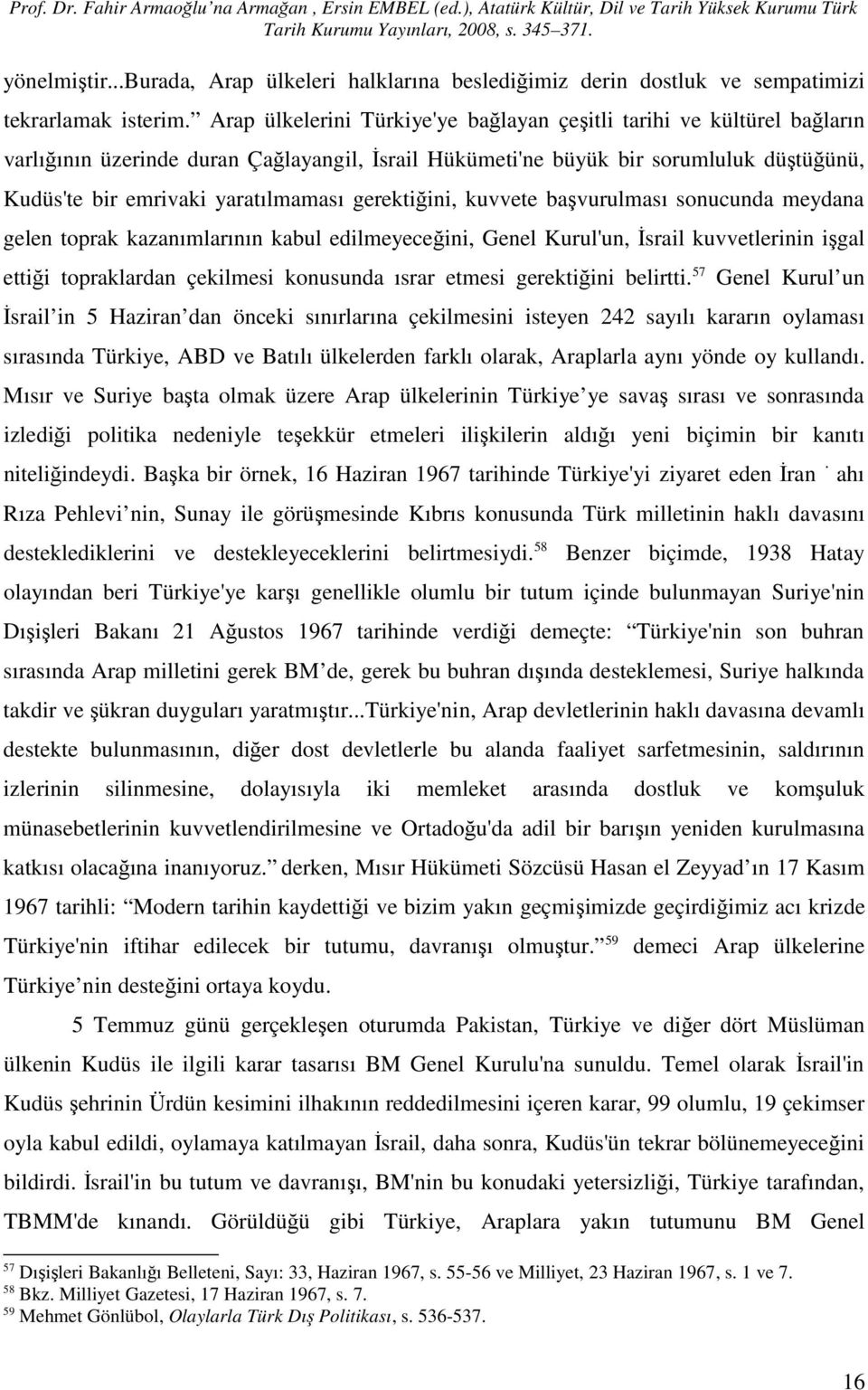 gerektiğini, kuvvete başvurulması sonucunda meydana gelen toprak kazanımlarının kabul edilmeyeceğini, Genel Kurul'un, İsrail kuvvetlerinin işgal ettiği topraklardan çekilmesi konusunda ısrar etmesi