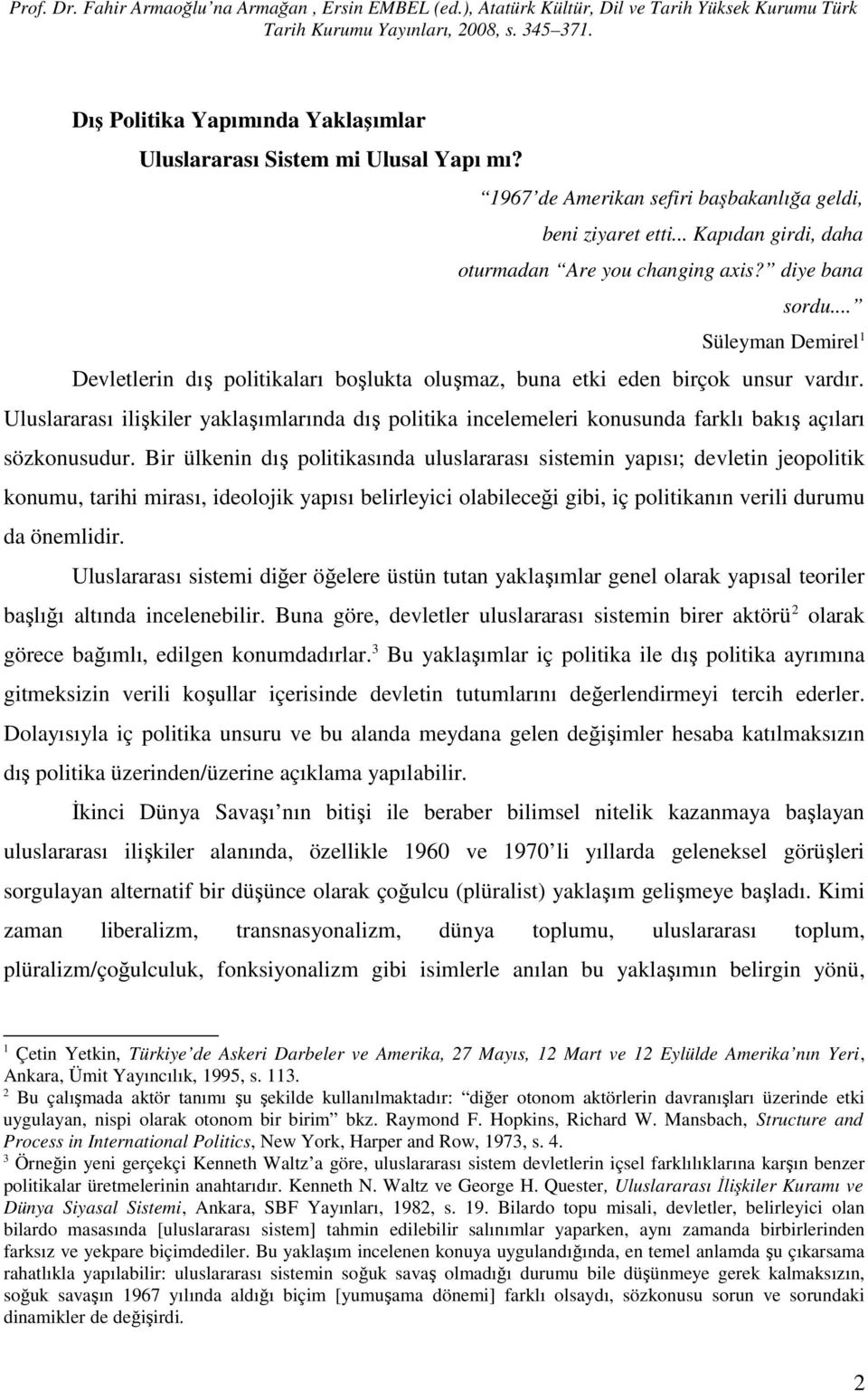 Uluslararası ilişkiler yaklaşımlarında dış politika incelemeleri konusunda farklı bakış açıları sözkonusudur.