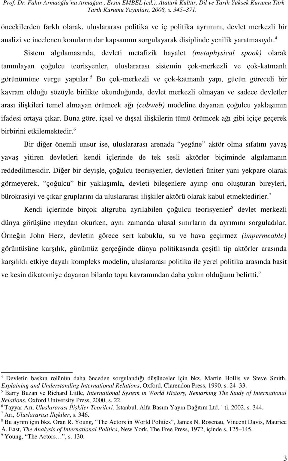 5 Bu çok-merkezli ve çok-katmanlı yapı, gücün göreceli bir kavram olduğu sözüyle birlikte okunduğunda, devlet merkezli olmayan ve sadece devletler arası ilişkileri temel almayan örümcek ağı (cobweb)