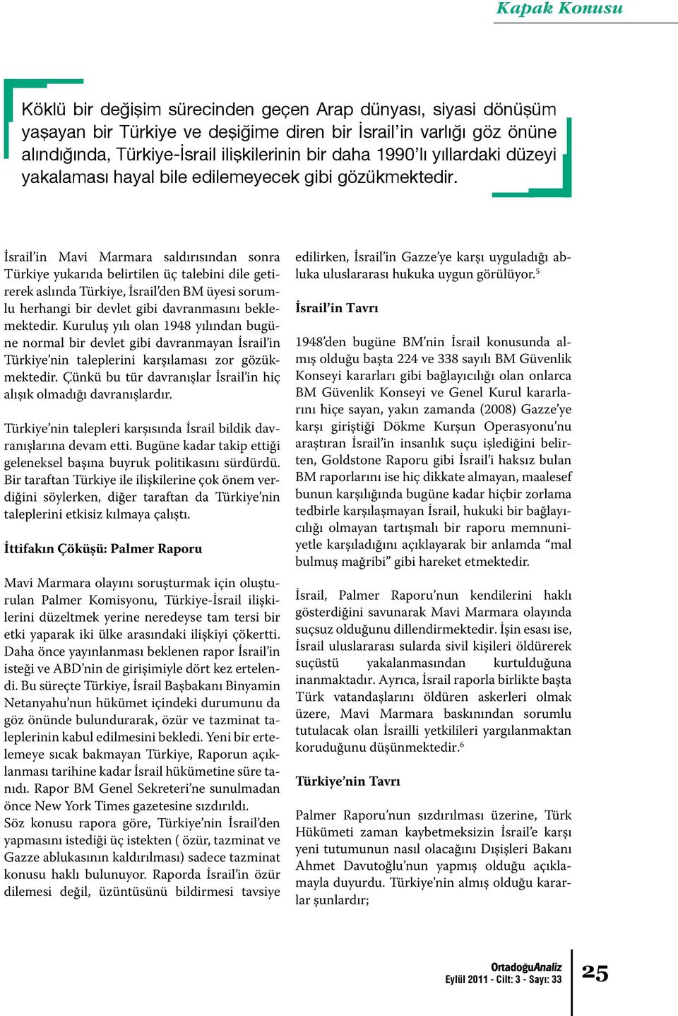 İsrail in Mavi Marmara saldırısından sonra Türkiye yukarıda belirtilen üç talebini dile getirerek aslında Türkiye, İsrail den BM üyesi sorumlu herhangi bir devlet gibi davranmasını beklemektedir.