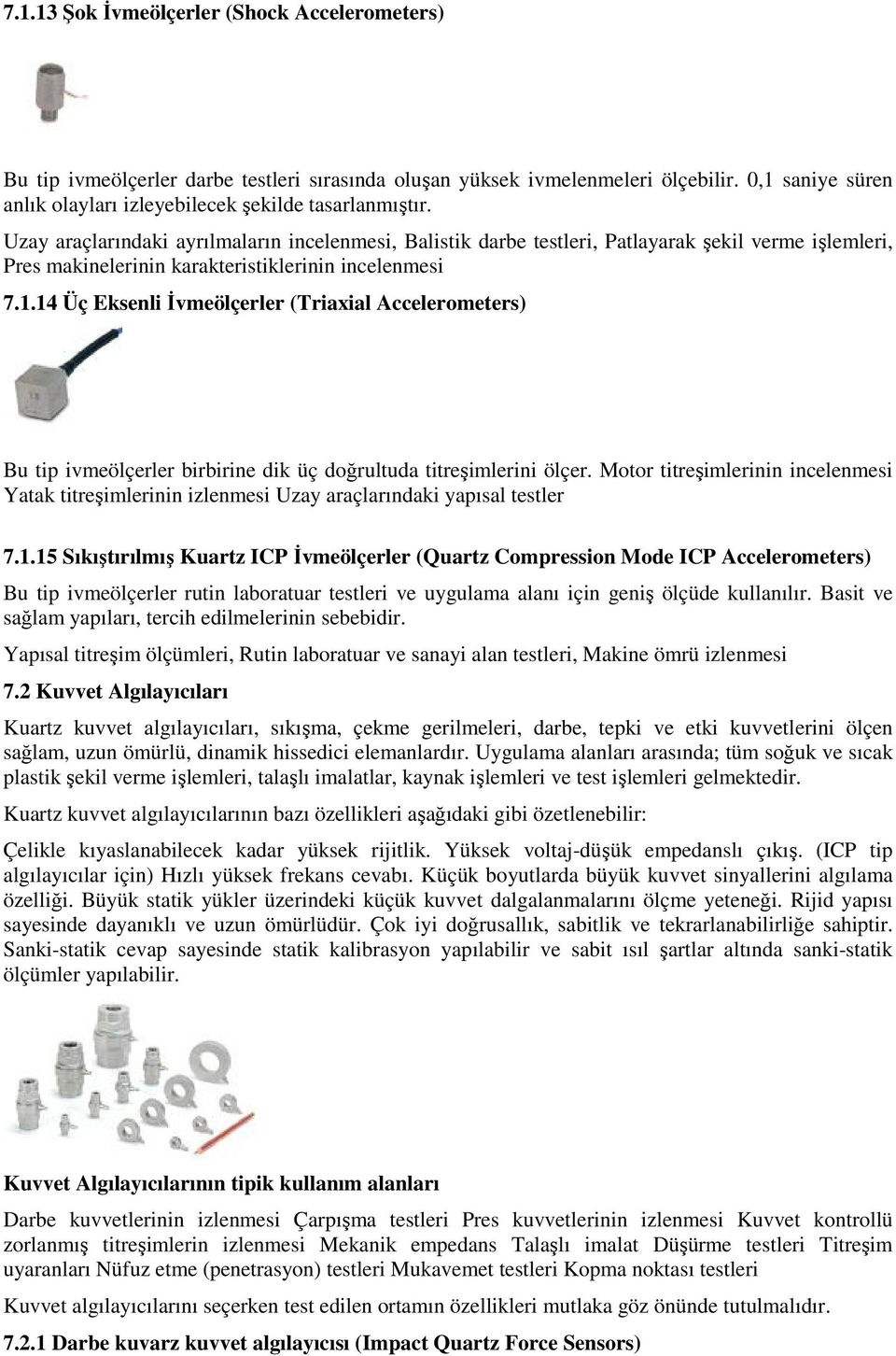 14 Üç Eksenli İvmeölçerler (Triaxial Accelerometers) Bu tip ivmeölçerler birbirine dik üç doğrultuda titreşimlerini ölçer.