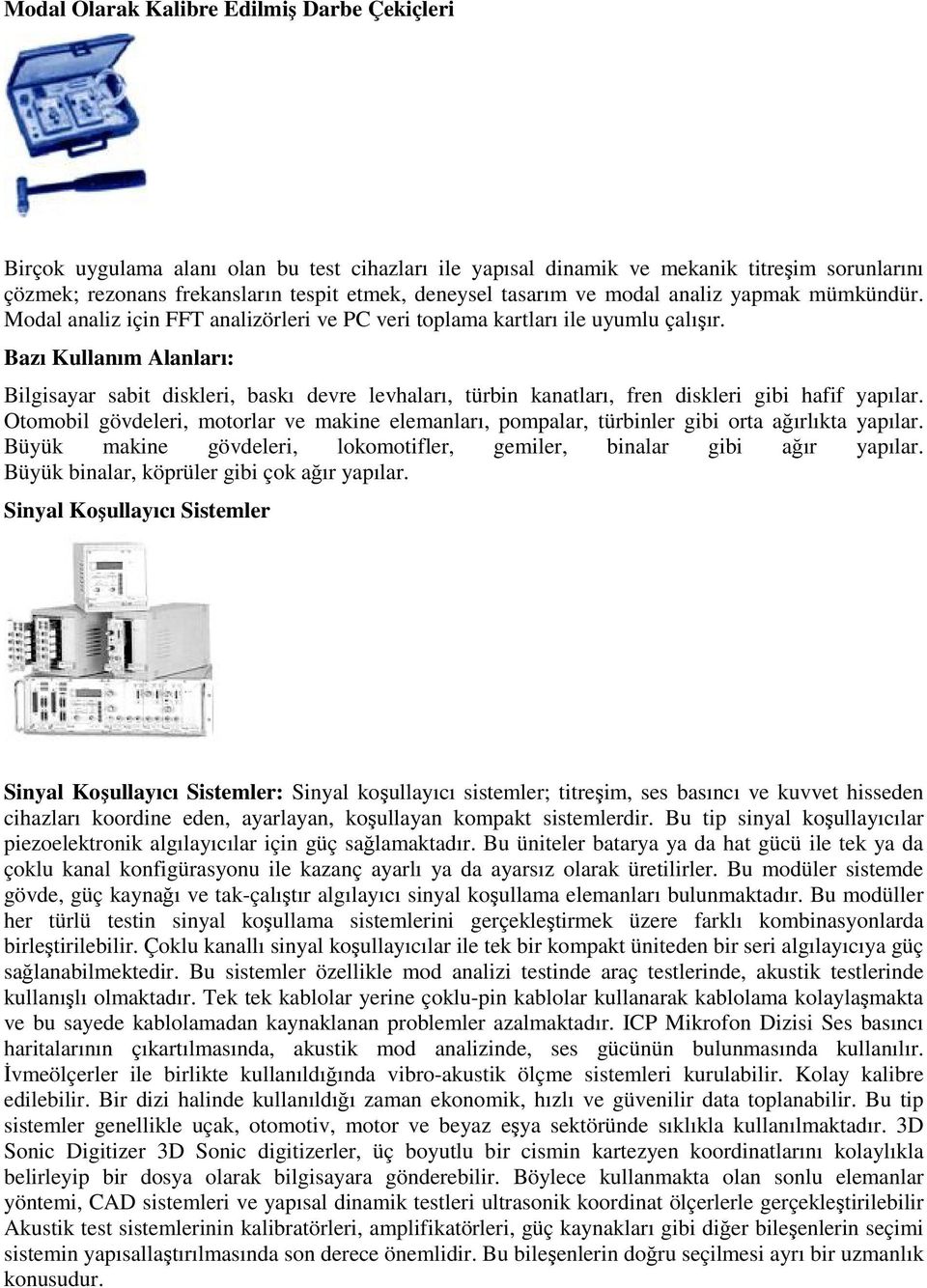 Bazı Kullanım Alanları: Bilgisayar sabit diskleri, baskı devre levhaları, türbin kanatları, fren diskleri gibi hafif yapılar.