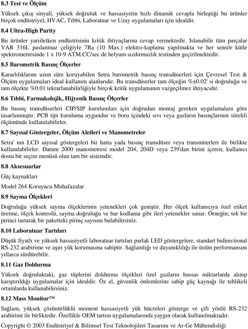 ) elektro-kaplama yapılmakta ve her sensör kütle spektrometresinde 1 x 10-9 ATM.CC/sec de helyum sızdırmazlık testinden geçirilmektedir. 8.