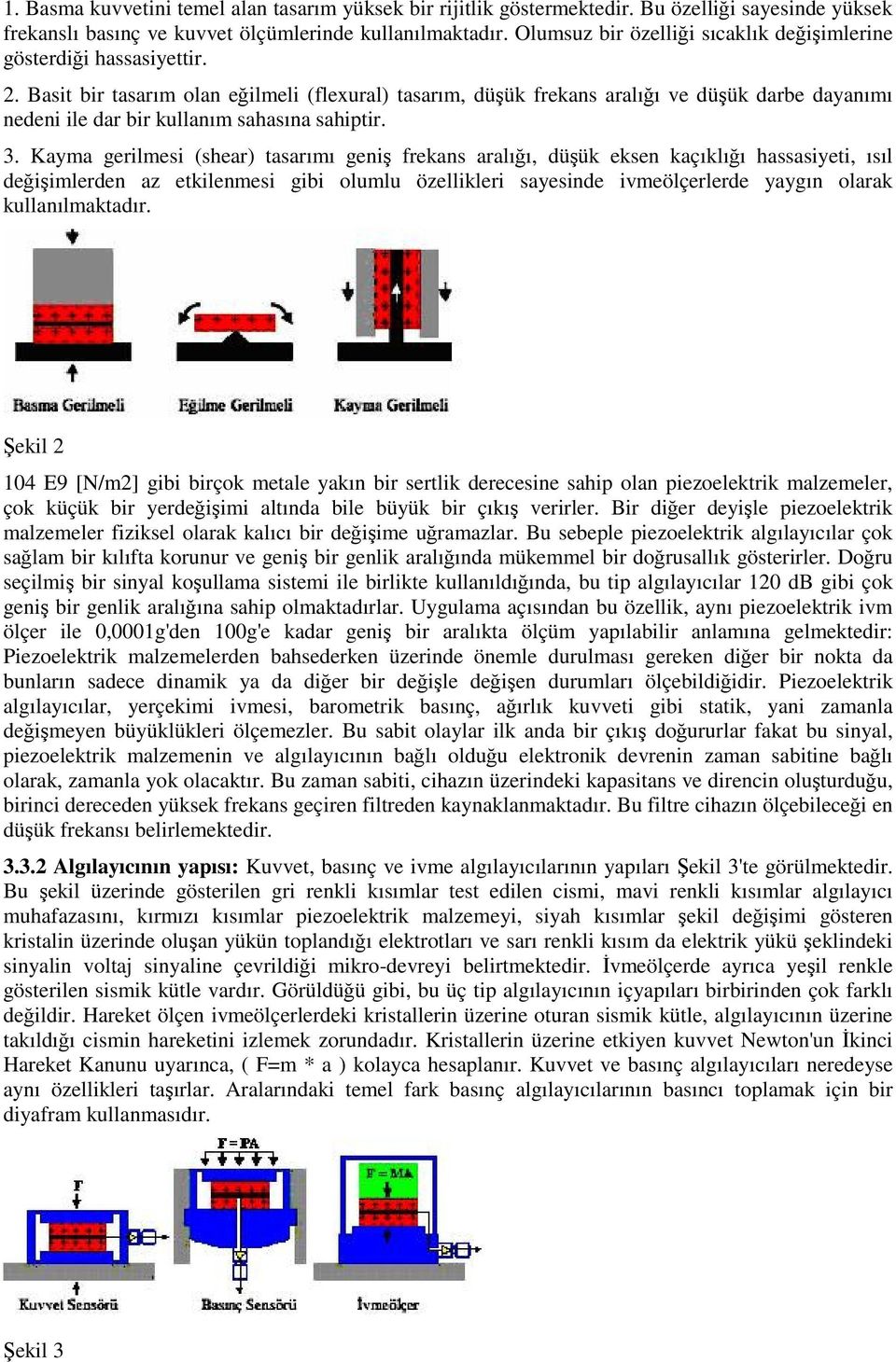 Basit bir tasarım olan eğilmeli (flexural) tasarım, düşük frekans aralığı ve düşük darbe dayanımı nedeni ile dar bir kullanım sahasına sahiptir. 3.