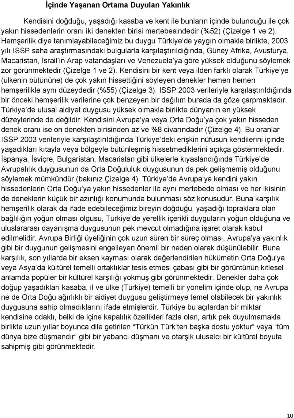 Hemşerilik diye tanımlayabileceğimiz bu duygu Türkiye de yaygın olmakla birlikte, 2003 yılı ISSP saha araştırmasındaki bulgularla karşılaştırıldığında, Güney Afrika, Avusturya, Macaristan, Đsrail in