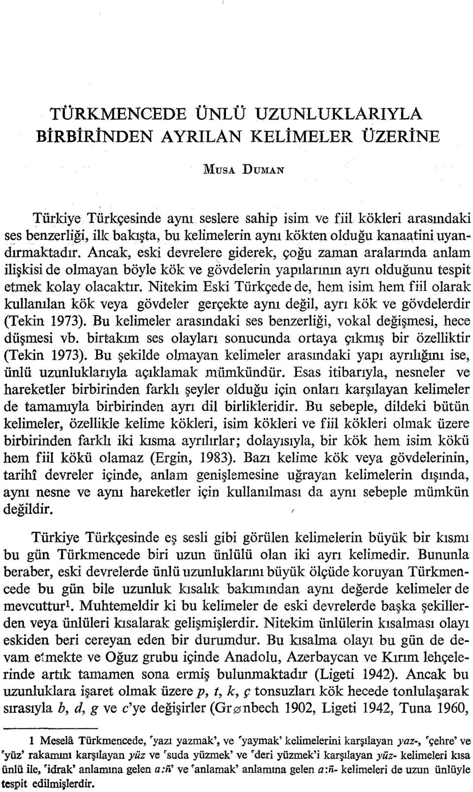 Ancak, eski devrelere giderek, çoğu zaman aralarında anlam ilişkisi de olmayan böyle kök ve gövdelerin yapılarının ayrı olduğunu tespit etmek kolayolacaktır.