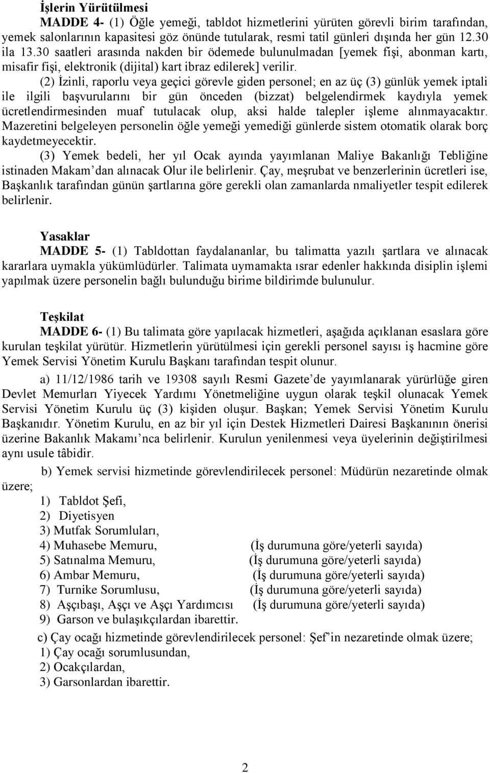 (2) İzinli, raporlu veya geçici görevle giden personel; en az üç (3) günlük yemek iptali ile ilgili başvurularını bir gün önceden (bizzat) belgelendirmek kaydıyla yemek ücretlendirmesinden muaf