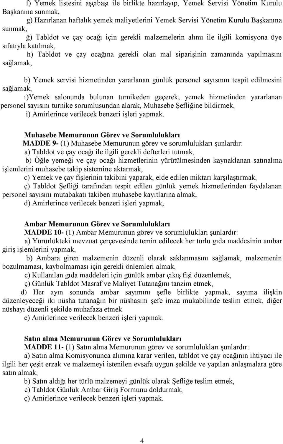 servisi hizmetinden yararlanan günlük personel sayısının tespit edilmesini sağlamak, ı)yemek salonunda bulunan turnikeden geçerek, yemek hizmetinden yararlanan personel sayısını turnike sorumlusundan