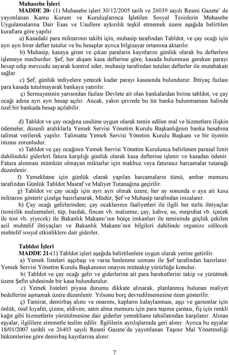 a) Kasadaki para miktarının takibi için, muhasip tarafından Tabldot, ve çay ocağı için ayrı ayrı birer defter tutulur ve bu hesaplar ayrıca bilgisayar ortamına aktarılır.