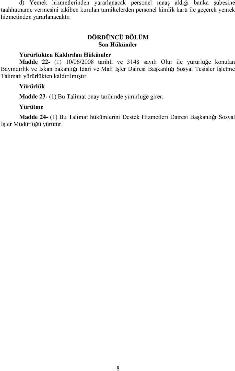 DÖRDÜNCÜ BÖLÜM Son Hükümler Yürürlükten Kaldırılan Hükümler Madde 22- (1) 10/06/2008 tarihli ve 3148 sayılı Olur ile yürürlüğe konulan Bayındırlık ve İskan