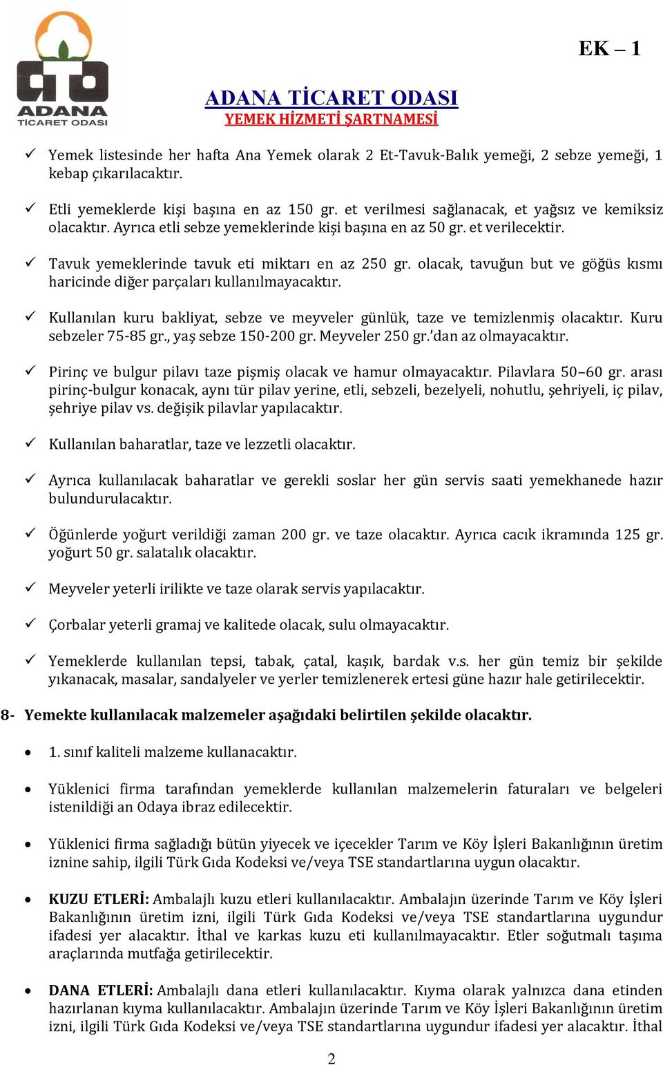 olacak, tavuğun but ve göğüs kısmı haricinde diğer parçaları kullanılmayacaktır. Kullanılan kuru bakliyat, sebze ve meyveler günlük, taze ve temizlenmiş olacaktır. Kuru sebzeler 75-85 gr.