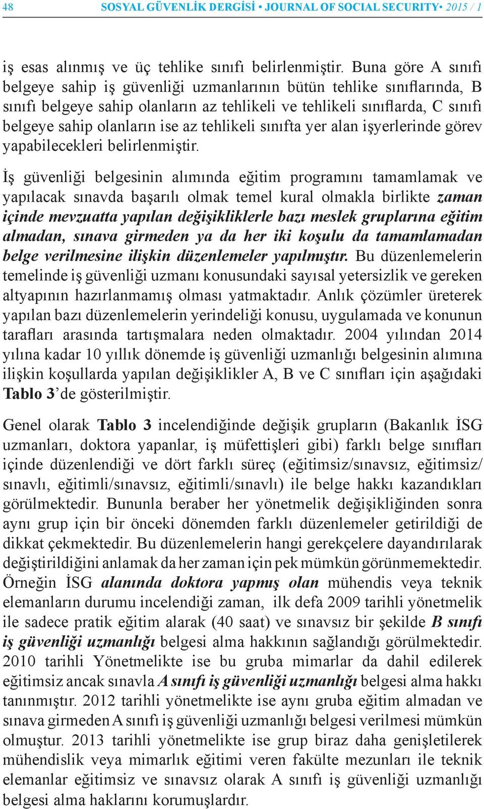 tehlikeli sınıfta yer alan işyerlerinde görev yapabilecekleri belirlenmiştir.