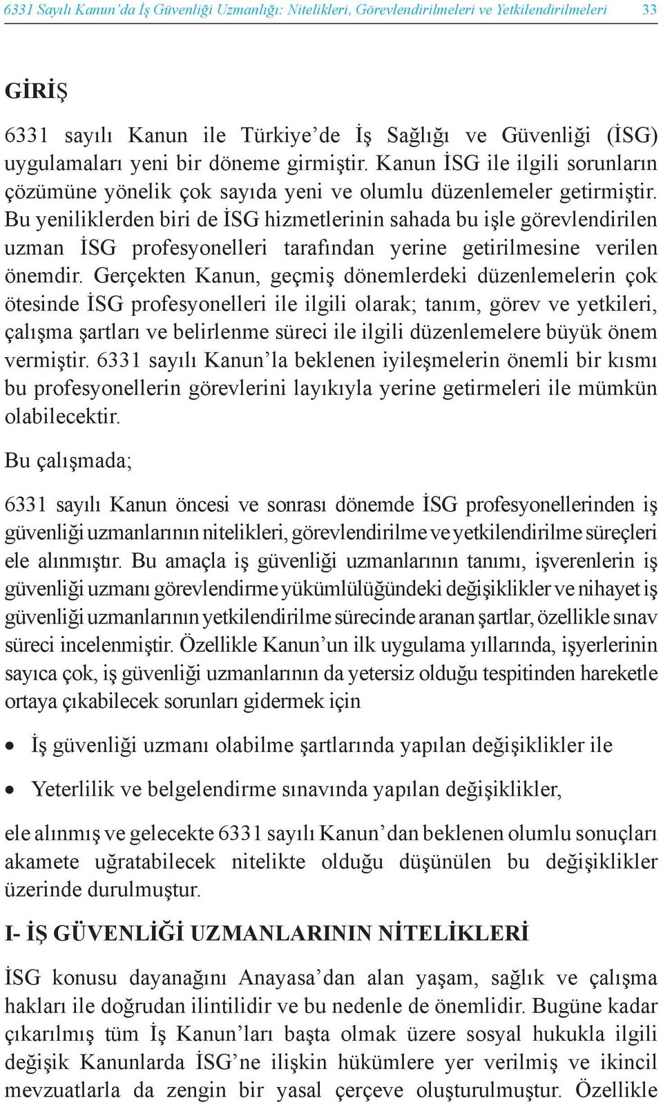 Bu yeniliklerden biri de İSG hizmetlerinin sahada bu işle görevlendirilen uzman İSG profesyonelleri tarafından yerine getirilmesine verilen önemdir.