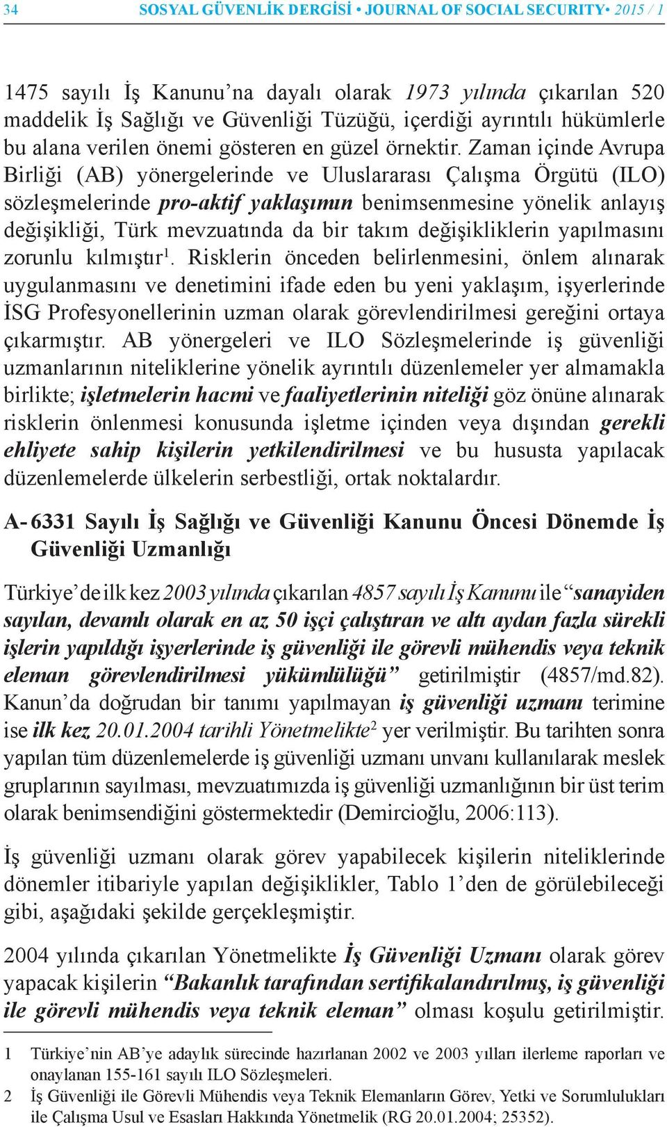 Zaman içinde Avrupa Birliği (AB) yönergelerinde ve Uluslararası Çalışma Örgütü (ILO) sözleşmelerinde pro-aktif yaklaşımın benimsenmesine yönelik anlayış değişikliği, Türk mevzuatında da bir takım