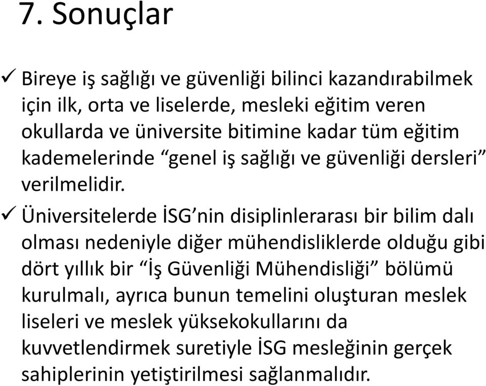 Üniversitelerde İSG nin disiplinlerarası bir bilim dalı olması nedeniyle diğer mühendisliklerde olduğu gibi dört yıllık bir İş Güvenliği