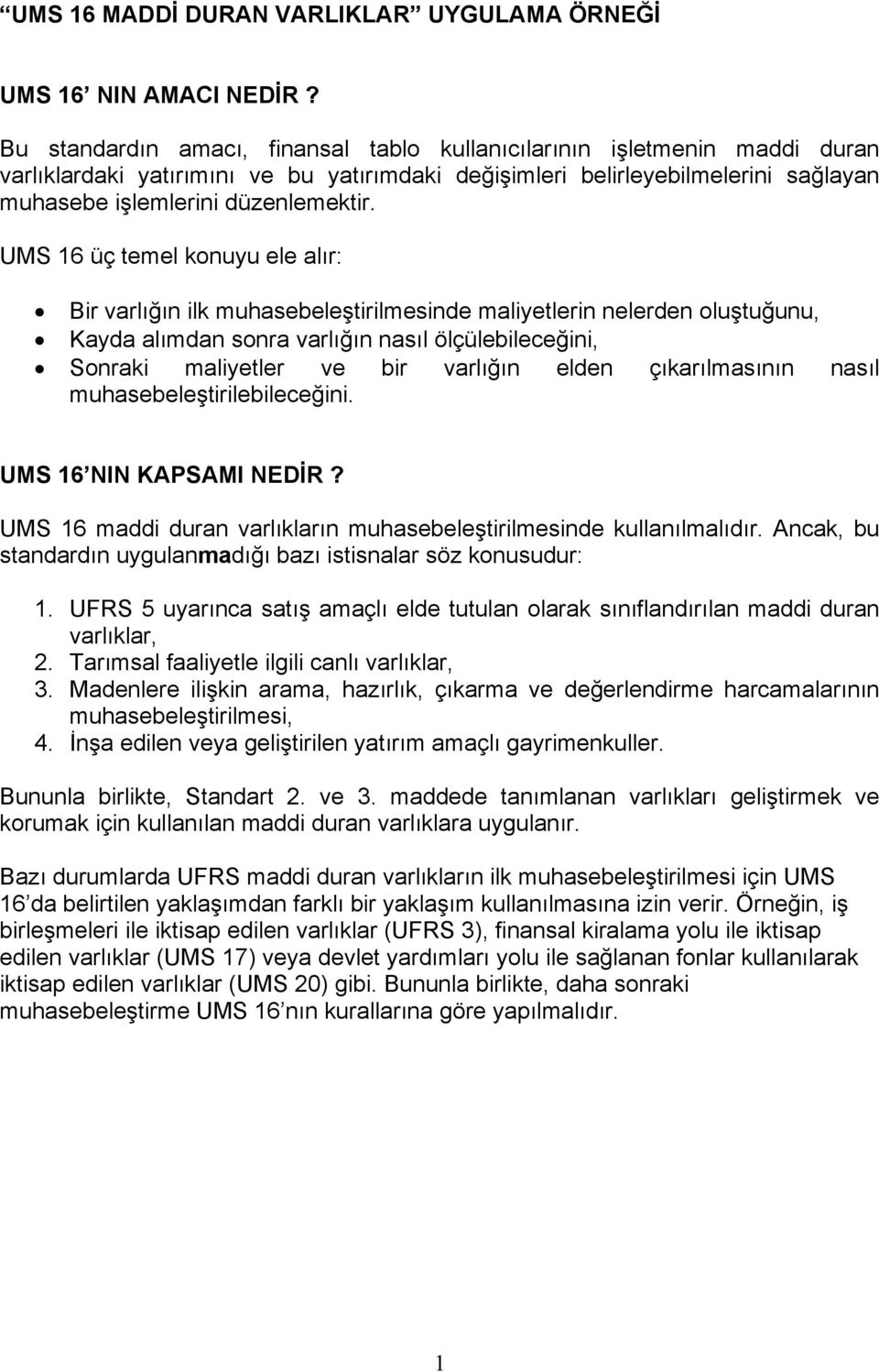 UMS 16 üç temel konuyu ele alır: Bir varlığın ilk muhasebeleştirilmesinde maliyetlerin nelerden oluştuğunu, Kayda alımdan sonra varlığın nasıl ölçülebileceğini, Sonraki maliyetler ve bir varlığın