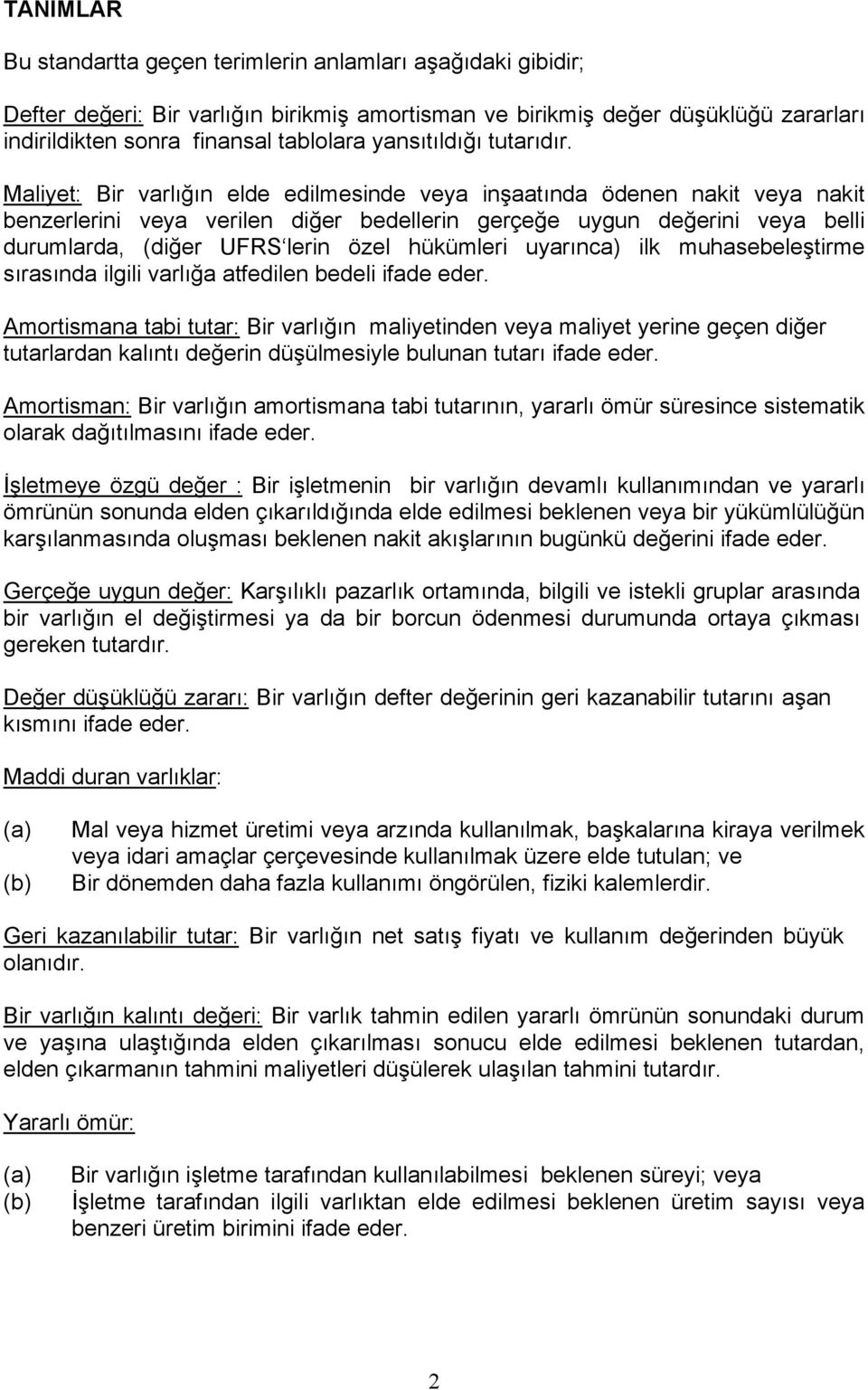 Maliyet: Bir varlığın elde edilmesinde veya inşaatında ödenen nakit veya nakit benzerlerini veya verilen diğer bedellerin gerçeğe uygun değerini veya belli durumlarda, (diğer UFRS lerin özel