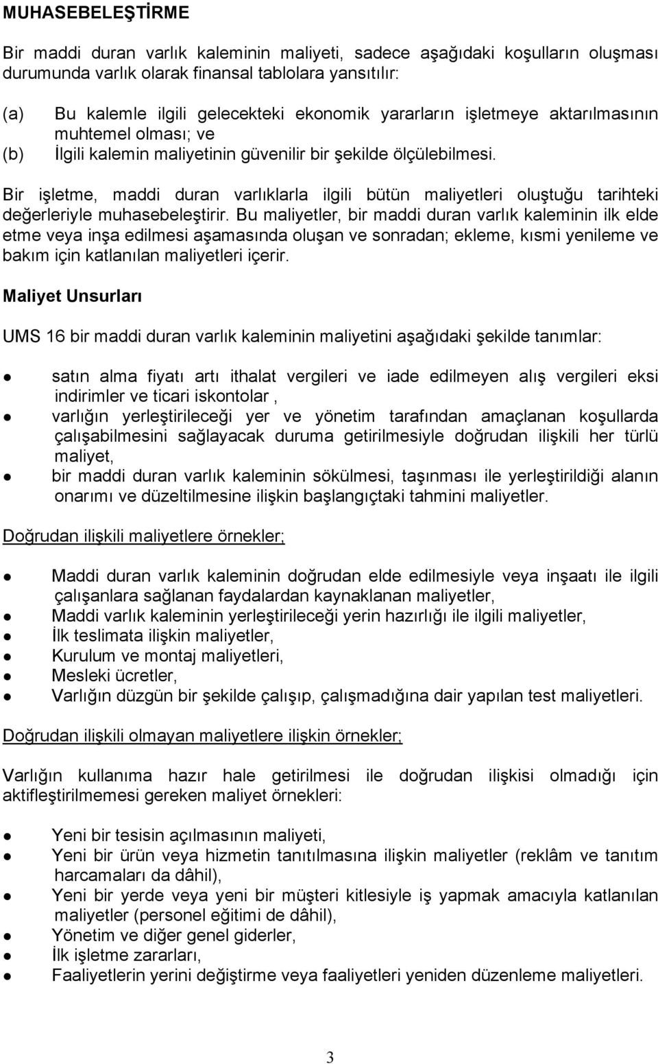 Bir işletme, maddi duran varlıklarla ilgili bütün maliyetleri oluştuğu tarihteki değerleriyle muhasebeleştirir.