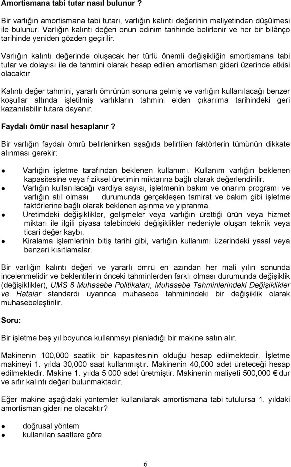 Varlığın kalıntı değerinde oluşacak her türlü önemli değişikliğin amortismana tabi tutar ve dolayısı ile de tahmini olarak hesap edilen amortisman gideri üzerinde etkisi olacaktır.