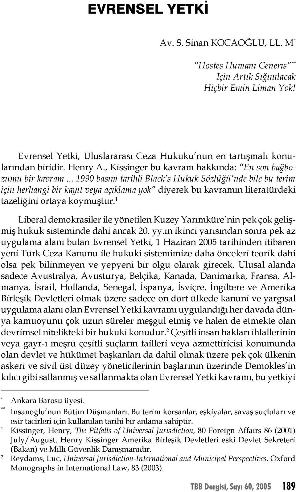 .. 1990 basım tarihli Black s Hukuk Sözlüğü nde bile bu terim için herhangi bir kayıt veya açıklama yok diyerek bu kavramın literatürdeki tazeliğini ortaya koymuştur.