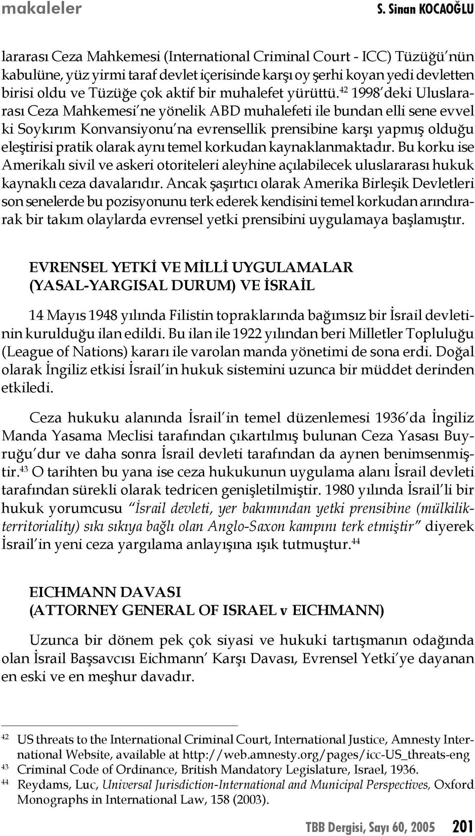 42 1998 deki Uluslararası Ceza Mahkemesi ne yönelik ABD muhalefeti ile bundan elli sene evvel ki Soykırım Konvansiyonu na evrensellik prensibine karşı yapmış olduğu eleştirisi pratik olarak aynı